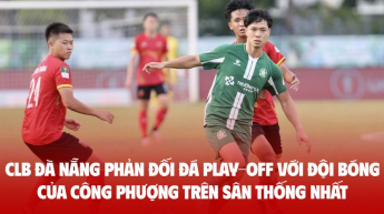CLB Đà Nẵng phản đối đá play-off với đội bóng của Công Phượng trên sân Thống Nhất