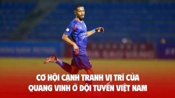 Cơ hội cạnh tranh vị trí của Quang Vinh ở đội tuyển Việt Nam
