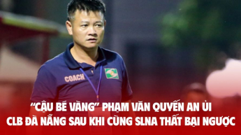 “Cậu bé Vàng” Phạm Văn Quyến an ủi CLB Đà Nẵng sau khi cùng SLNA thất bại ngược