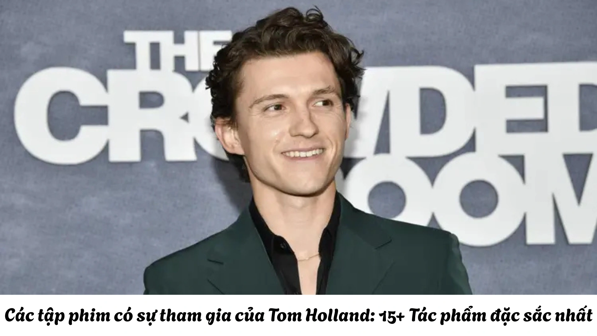 Các tập phim có sự tham gia của Tom Holland: 15+ Tác phẩm đặc sắc nhất